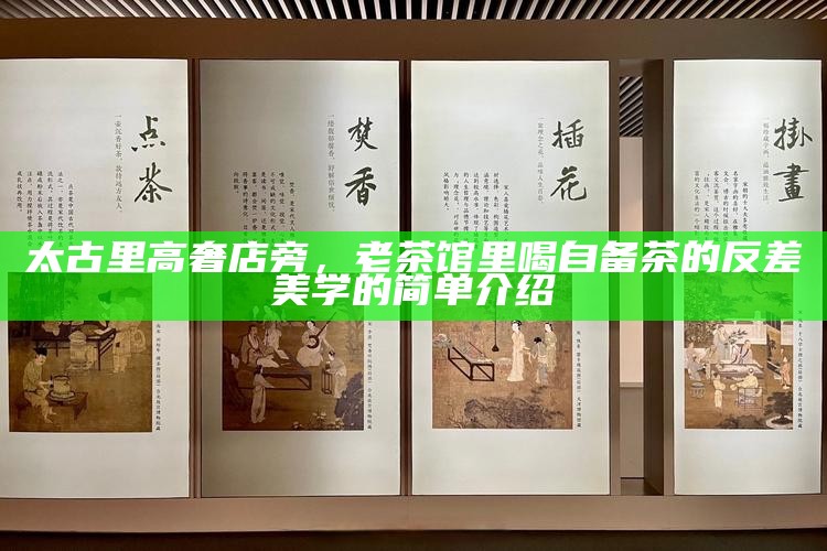 太古里高奢店旁，老茶馆里喝自备茶的反差美学的简单介绍